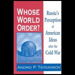 Whose World Order? Russias Perception of American Ideas after the Cold War