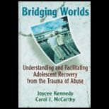 BriBridging Worlds Understanding and Facilitating Adolescent Recovery from the Trauma of Abuse
