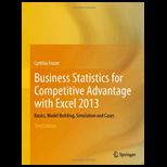 Business Statistics for Competitive Advantage with Excel 2013 Basics, Model Building, Simulation and Cases