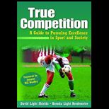 True Competition A Guide to Pursuing Excellence in Sport and Society