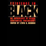 Existence in Black  An Anthology of Black Existential Philosophy