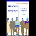 Preacher in a Hard Hat  Guide to Preaching for Pastors And Everyone Else