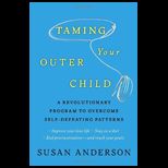 Taming Your Outer Child A Revolutionary Program to Overcome Self Defeating Patterns