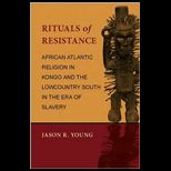Rituals of Resistance  African Atlantic Religion in Kongo and the Lowcountry South in the Era of Slavery