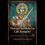 Violence and Belief in Late Antiquity Militant Devotion in Christianity and Islam
