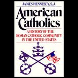 American Catholics  A History of the Roman Catholic Community in the United States