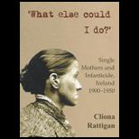 What Else Could I Do? Single Mothers and Infanticide, Ireland 1900 1950