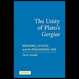 Unity of Platos Gorgias Rhetoric, Justice, and the Philosophic Life