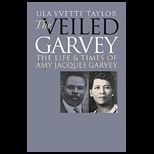 Veiled Garvey  Life and Times of Amy Jacques Garvey