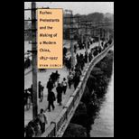 Fuzhou Protestants and the Making of a Modern China, 1857 1927