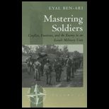 Mastering Soldiers Conflict, Emotions, and the Enemy in an Israeli Military Unit