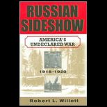 Russian Sideshow  Americas Undeclared War, 1918 1920