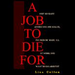 Job to Die for  Why So Many Americans are Killed, Injured or Made Ill at Work and What to Do About It