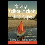Helping College Students Find Purpose The Campus Guide to Meaning Making