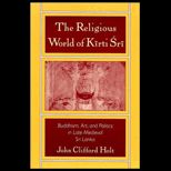 Religious World of Kirti Sri  Buddhism, Art and Politics of Late Medieval Sri Lanka
