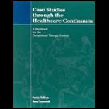Case Studies Through the Health Care Continuum  A Workbook for the Occupational Therapy Student