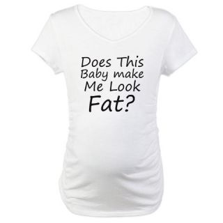  Baby Make Me Look Fat Maternity T Shirt