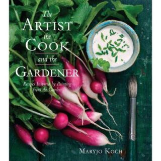 The Artist, the Cook, and the Gardener Recipes Inspired by Painting from the Garden 9781449421465