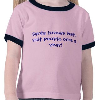 Santa knows best, visit people once a year tee shirts