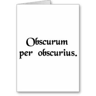 The obscure by means of the more obscure. greeting card