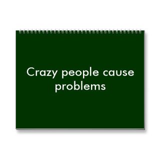 Crazy people cause problems calendars