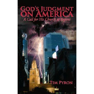 God's Judgment on America A Call for His Church to Repent Tim Pyron 9781425117566 Books