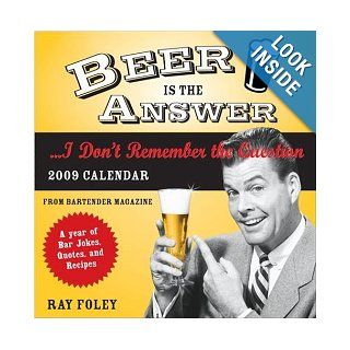2009 Beer Is the AnswerI Don't Remember the Question boxed calendar A Year of Bar Jokes, Quotes, and Recipes Ray Foley 9781402212710 Books