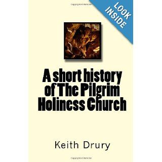 A short history of The Pilgrim Holiness Church Keith Drury 9781449919603 Books