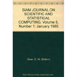 SIAM JOURNAL ON SCIENTIFIC AND STATISTICAL COMPUTING, Volume 6, Number 1 January 1985 C. W. (Editor) Gear Books