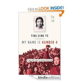 My Name Is Number 4 A True Story from the Cultural Revolution eBook Ting xing Ye Kindle Store