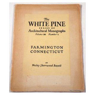 Farmington, Connecticut. White Pine Architectural Monographs Volume XII, Number 2 Wesley Sherwood Bessell Books