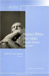 Neither White Nor Male Female Faculty of Color New Directions for Teaching and Learning, Number 110 Katherine Grace Hendrix 9780470176863 Books