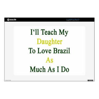 I'll Teach My Daughter To Love Brazil As Much As I 15" Laptop Decal