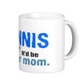If tennis was easy it'd be your mom t shirt shirt mugs