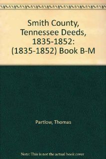 Smith County, TN. Deeds, 1835 1852 (Vol. #2) Thomas Partlow 9780893083830 Books