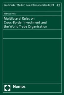 Multilateral Rules on Cross Border Investment and the World Trade Organisation (Saarbrucker Studies on International Law /  Saarbrucker Studien zum Internationalen Recht) (9783832944803) Marcus Peter Books