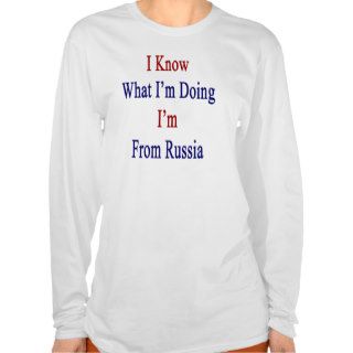 I Know What I'm Doing I'm Russia T Shirts