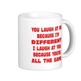 You Laugh At Me Because I'm Different I Laugh At Coffee Mug