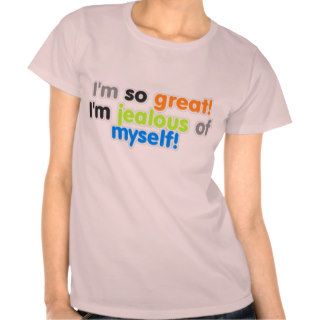 I'm so great I'm jealous of myself Tees