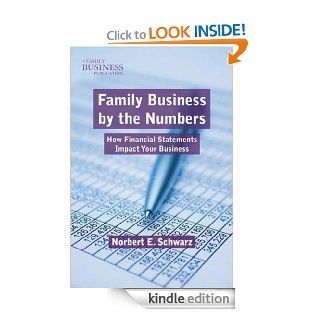 Family Business by the Numbers How Financial Statements Impact Your Business (A Family Business Publication) eBook Norbert E. Schwarz Kindle Store