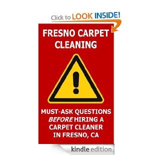 Fresno Carpet Cleaning Must Ask Questions Before Hiring a Carpet Cleaner in Fresno, CA eBook Cathy Sibbett Kindle Store