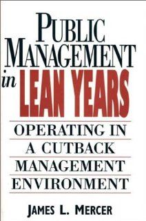 Public Management in Lean Years Operating in a Cutback Management Environment James L. Mercer 9780899303574 Books