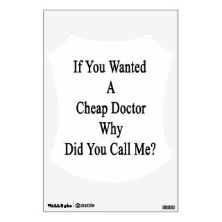 If You Wanted A Cheap Doctor Why Did You Call Me Wall Decals
