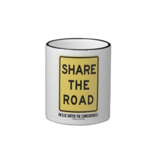 Share The Road Or Else Suffer The Consequences Mugs