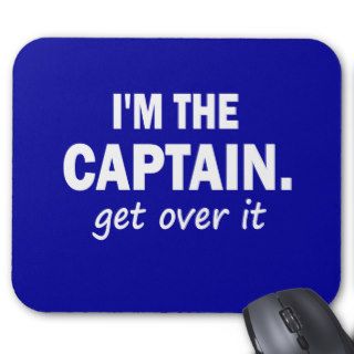 I'm the Captain. Get over it   funny Mousepads