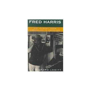 Fred Harris His Journey from Liberalism to Populism Richard Lowitt 9780742521629 Books