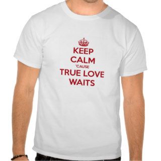 Keep Calm 'cause TRUE LOVE WAITS Tshirts
