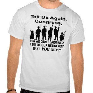 Tell Us How Congress Not Military Earned Retire $$ T Shirts