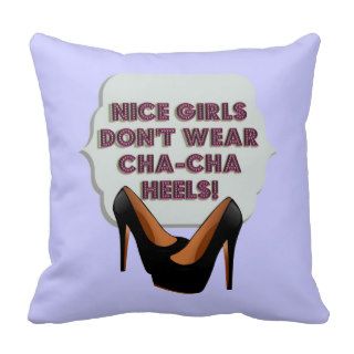 Nice Girls Don't Wear Cha Cha Heels  Pillow