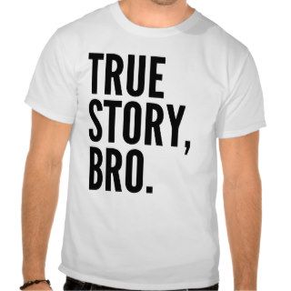True Story Bro T Shirt